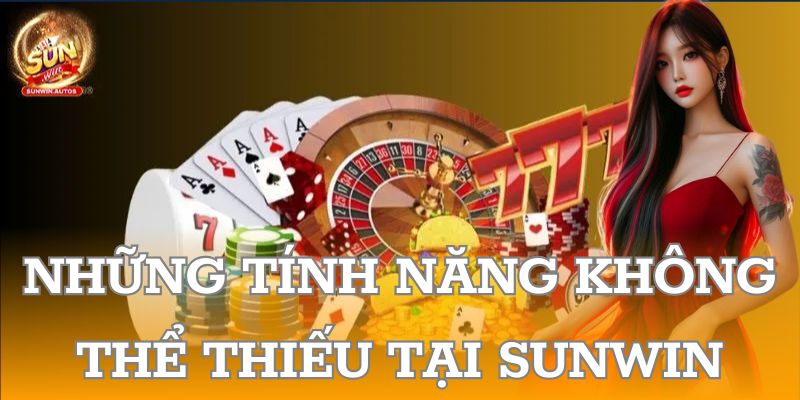 Những tính năng không thể thiếu tại SUNWIN